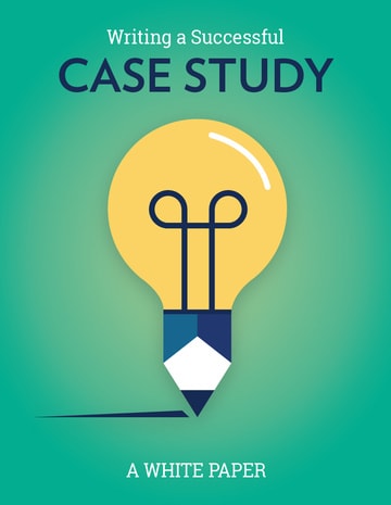  Writing a Successful Case Study. A White Paper
